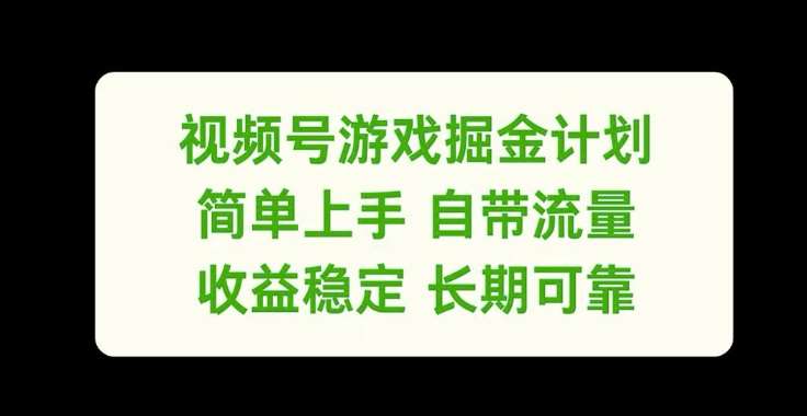 视频号游戏掘金计划，简单上手自带流量，收益稳定长期可靠【揭秘】-金云网创--一切美好高质量资源，尽在金云网创！