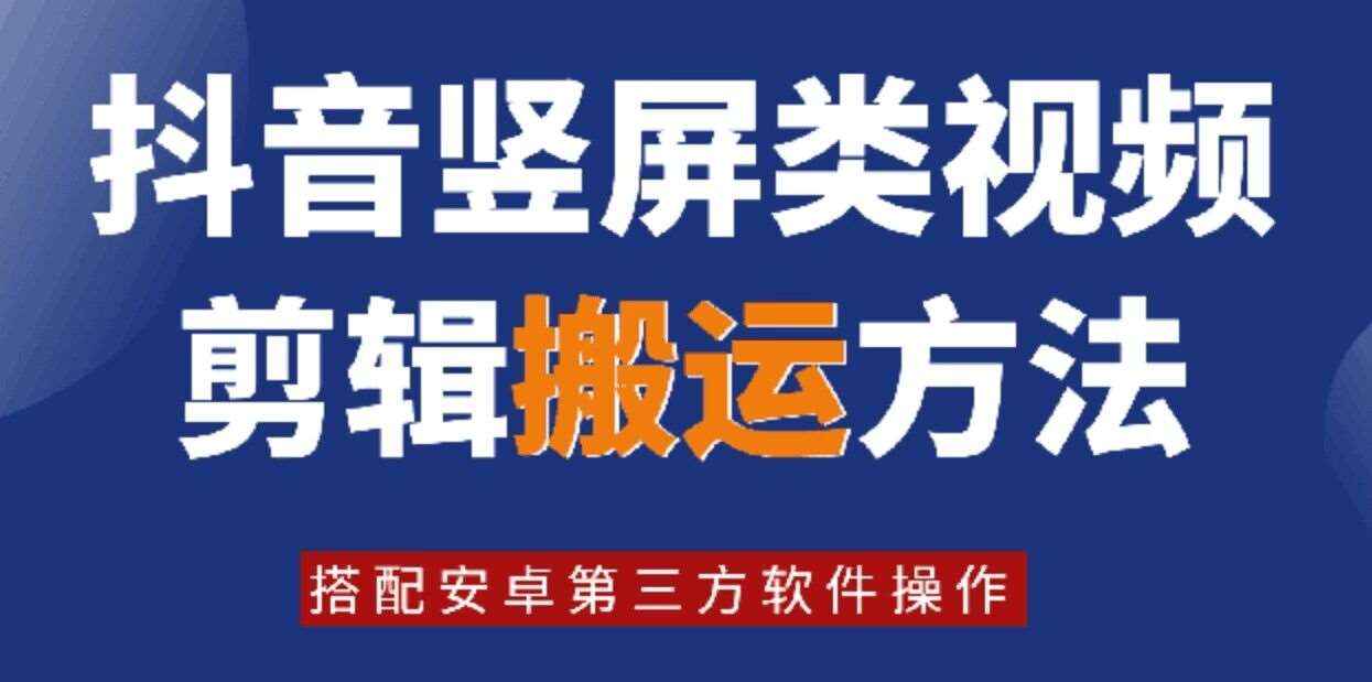 8月日最新抖音竖屏类视频剪辑搬运技术，搭配安卓第三方软件操作-金云网创--一切美好高质量资源，尽在金云网创！