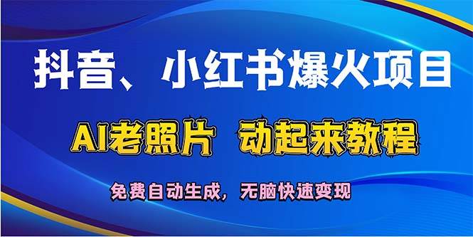 （12065期）抖音、小红书爆火项目：AI老照片动起来教程，免费自动生成，无脑快速变…-金云网创--一切美好高质量资源，尽在金云网创！