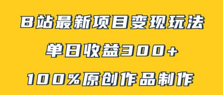 B站最新变现项目玩法，100%原创作品轻松制作，矩阵操作单日收益300+-金云网创--一切美好高质量资源，尽在金云网创！