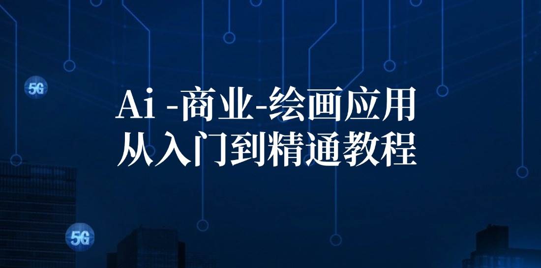 Ai商业绘画应用从入门到精通教程：Ai绘画/设计/摄影/电商/建筑-金云网创--一切美好高质量资源，尽在金云网创！