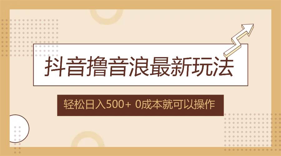 （12217期）抖音撸音浪最新玩法，不需要露脸，小白轻松上手，0成本就可操作，日入500+-金云网创--一切美好高质量资源，尽在金云网创！