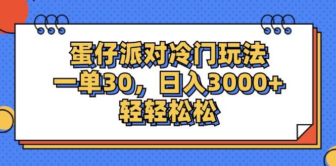 （12224期）蛋仔派对冷门玩法，一单30，日入3000+轻轻松松-金云网创--一切美好高质量资源，尽在金云网创！