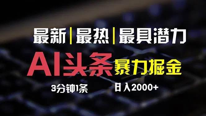 （12254期）最新AI头条掘金，每天10分钟，简单复制粘贴，小白月入2万+-金云网创--一切美好高质量资源，尽在金云网创！