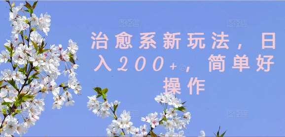 治愈系新玩法，日入200+，简单好操作【揭秘】-金云网创--一切美好高质量资源，尽在金云网创！