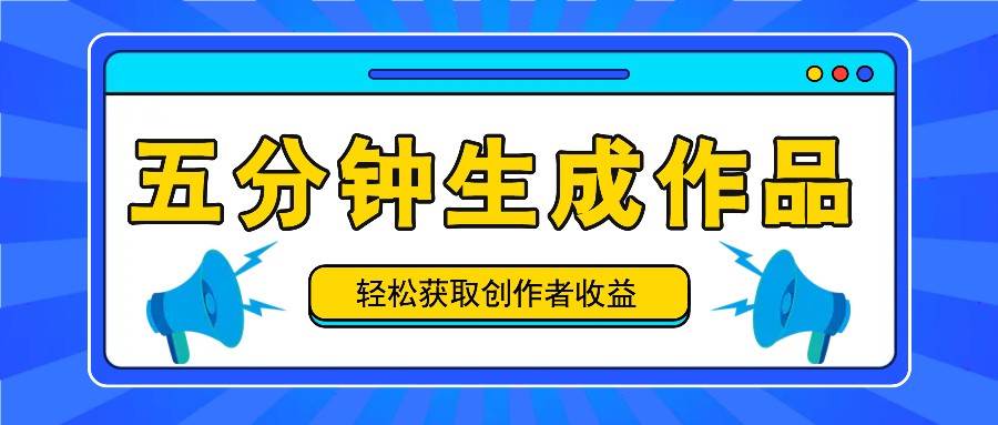 五分钟内即可生成一个原创作品，每日获取创作者收益100-300+！-金云网创--一切美好高质量资源，尽在金云网创！