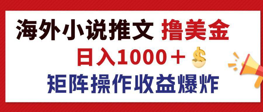 （12333期）最新海外小说推文撸美金，日入1000＋ 蓝海市场，矩阵放大收益爆炸-金云网创--一切美好高质量资源，尽在金云网创！