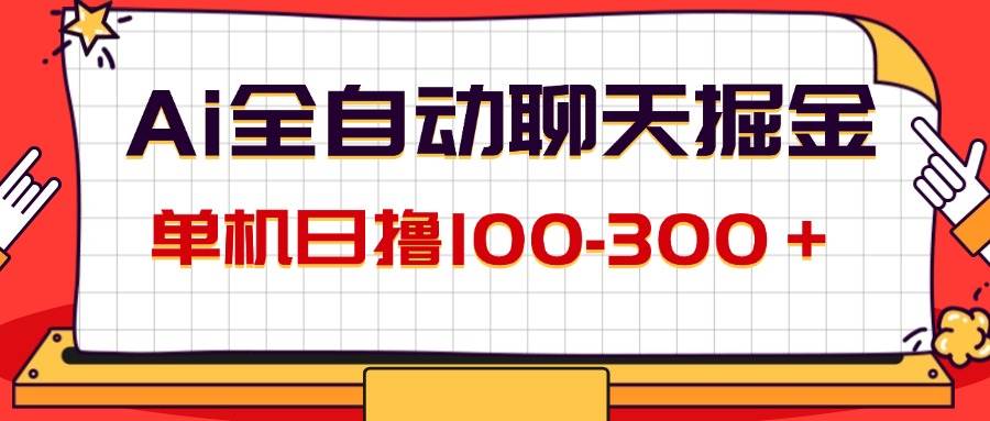 （12072期）AI全自动聊天掘金，单机日撸100-300＋ 有手就行-金云网创--一切美好高质量资源，尽在金云网创！