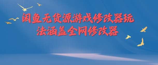 闲鱼无货源游戏修改器玩法涵盖全网修改器-金云网创--一切美好高质量资源，尽在金云网创！