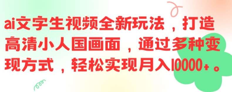 ai文字生视频全新玩法，打造高清小人国画面，通过多种变现方式，轻松实现月入1W+【揭秘】-金云网创--一切美好高质量资源，尽在金云网创！