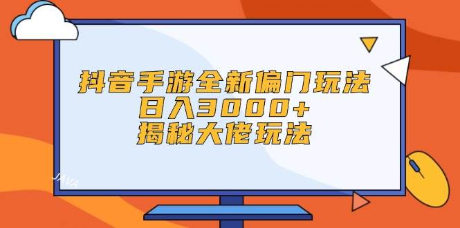 （12350期）抖音手游全新偏门玩法，日入3000+，揭秘大佬玩法-金云网创--一切美好高质量资源，尽在金云网创！