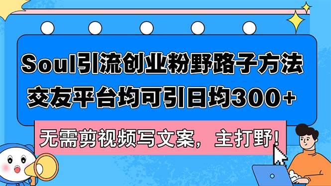 （12281期）Soul引流创业粉野路子方法，交友平台均可引日均300+，无需剪视频写文案…-金云网创--一切美好高质量资源，尽在金云网创！