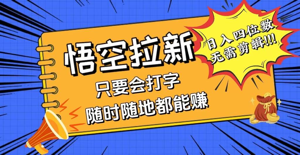 （12408期）会打字就能赚，悟空拉新最新玩法，日入四位数，无需作品，小白也能当天…-金云网创--一切美好高质量资源，尽在金云网创！