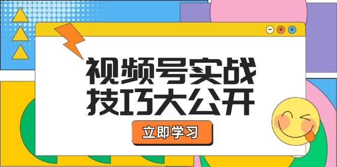 视频号实战技巧大公开：选题拍摄、运营推广、直播带货一站式学习-金云网创--一切美好高质量资源，尽在金云网创！