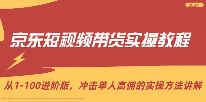 （12061期）京东短视频带货实操教程，从1-100进阶版，冲击单人高佣的实操方法讲解-金云网创--一切美好高质量资源，尽在金云网创！