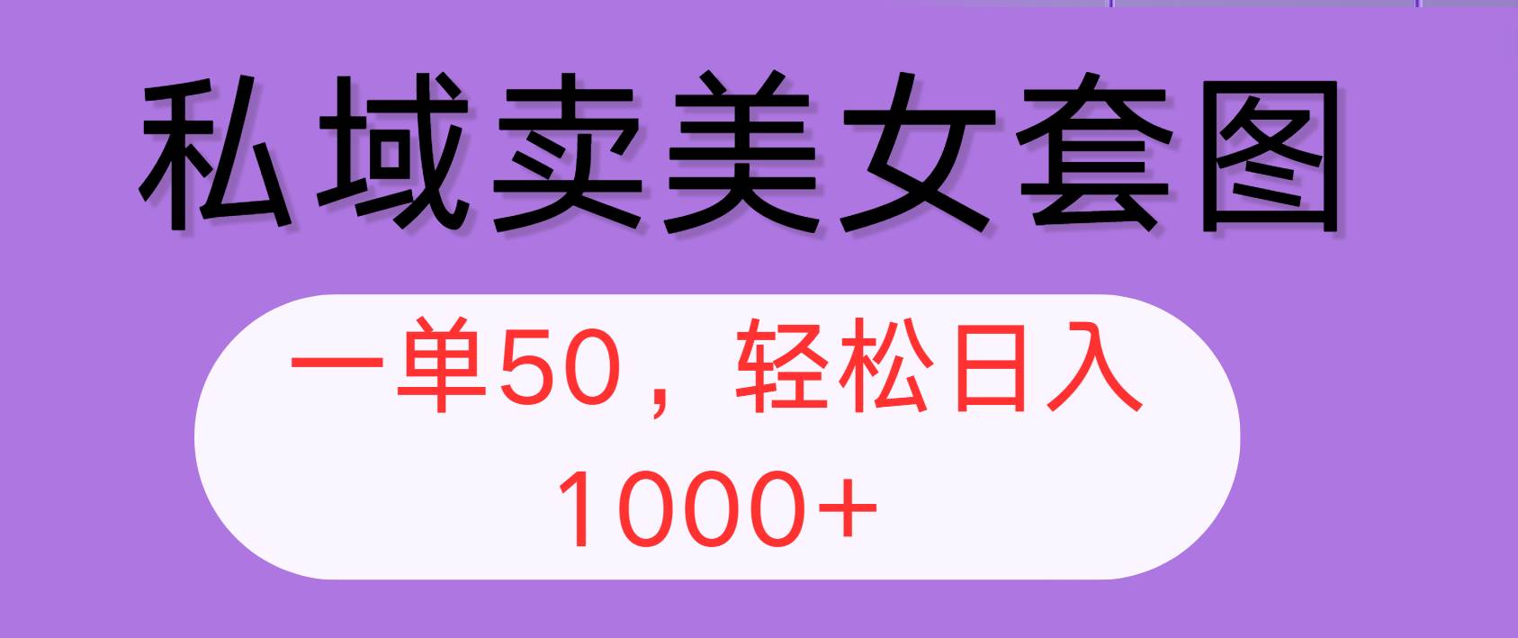 （12475期）私域卖美女套图，全网各个平台可做，一单50，轻松日入1000+-金云网创--一切美好高质量资源，尽在金云网创！