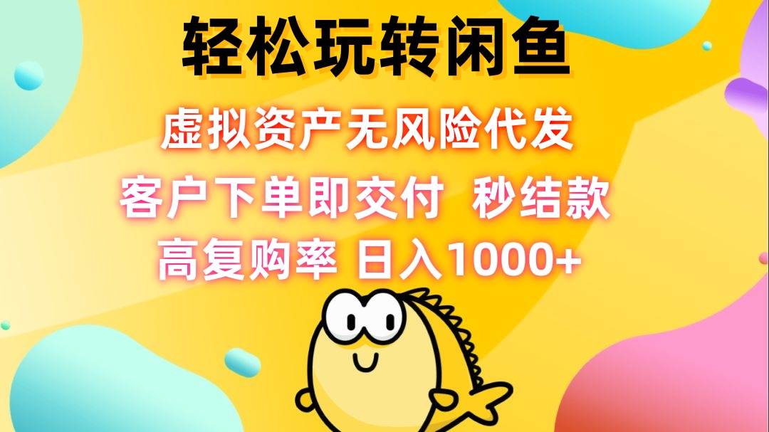 （12776期）轻松玩转闲鱼 虚拟资产无风险代发 客户下单即交付 秒结款 高复购率 日…-金云网创--一切美好高质量资源，尽在金云网创！