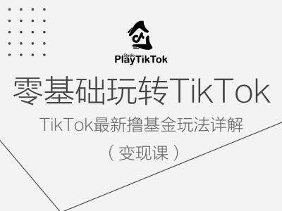 零基础玩转TiKToK变现课，TikTok最新撸基金玩法详解-金云网创--一切美好高质量资源，尽在金云网创！