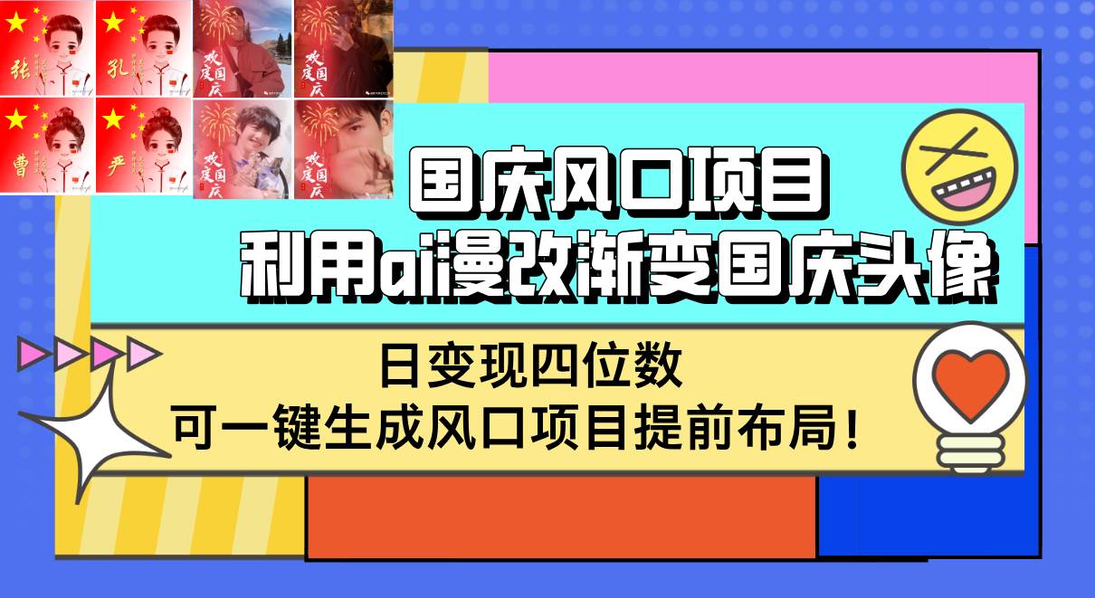 （12668期）国庆风口项目，利用ai漫改渐变国庆头像，日变现四位数，可一键生成风口…-金云网创--一切美好高质量资源，尽在金云网创！