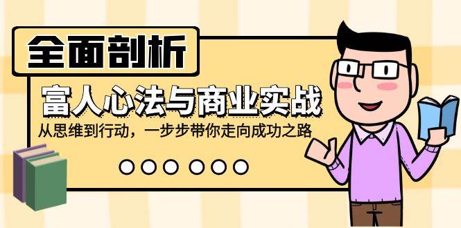 （12492期）全面剖析富人心法与商业实战，从思维到行动，一步步带你走向成功之路-金云网创--一切美好高质量资源，尽在金云网创！