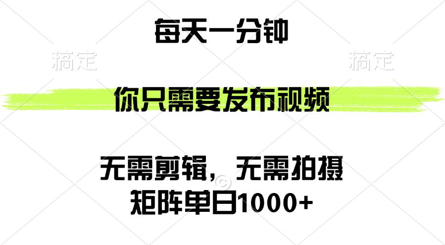 （12538期）矩阵单日1000+，你只需要发布视频，用时一分钟，无需剪辑，无需拍摄-金云网创--一切美好高质量资源，尽在金云网创！