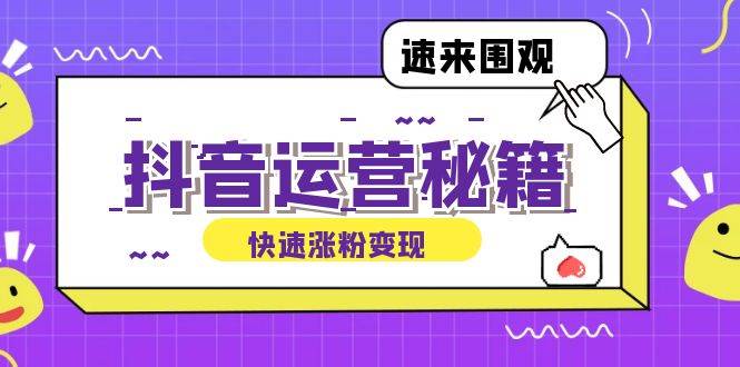 （12656期）抖音运营涨粉秘籍：从零到一打造盈利抖音号，揭秘账号定位与制作秘籍-金云网创--一切美好高质量资源，尽在金云网创！