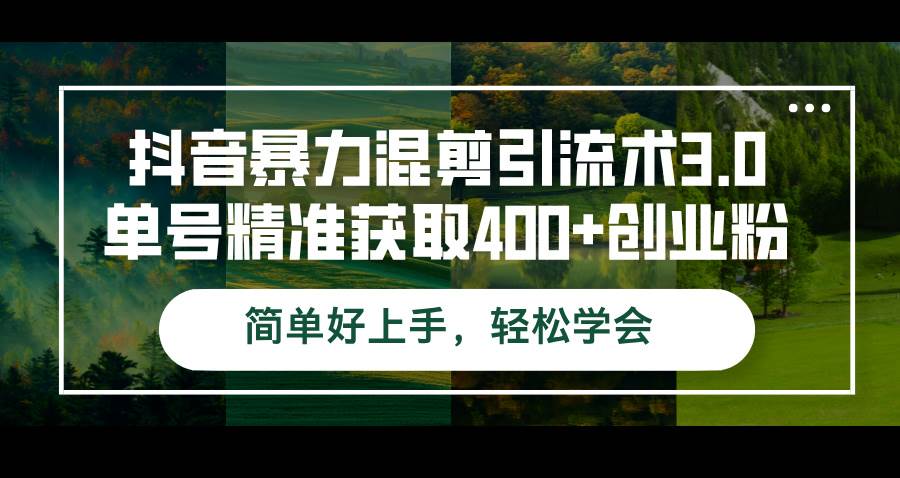 （12630期）抖音暴力混剪引流术3.0单号精准获取400+创业粉简单好上手，轻松学会-金云网创--一切美好高质量资源，尽在金云网创！