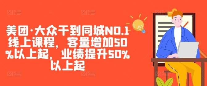 美团·大众干到同城NO.1线上课程，客量增加50%以上起，业绩提升50%以上起-金云网创--一切美好高质量资源，尽在金云网创！