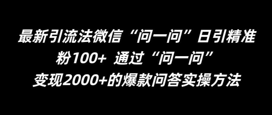 最新引流法微信“问一问”日引精准粉100+  通过“问一问”【揭秘】-金云网创--一切美好高质量资源，尽在金云网创！