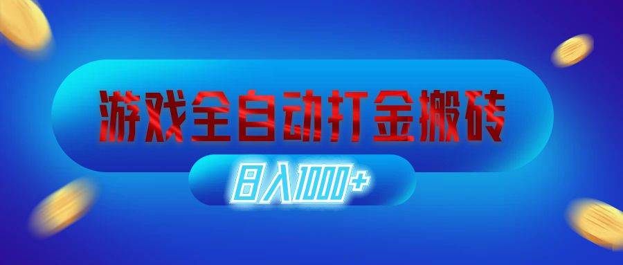 （12577期）游戏全自动打金搬砖，日入1000+ 长期稳定的副业项目-金云网创--一切美好高质量资源，尽在金云网创！