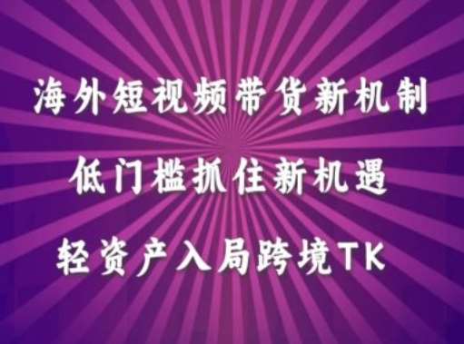 海外短视频Tiktok带货新机制，低门槛抓住新机遇，轻资产入局跨境TK-金云网创--一切美好高质量资源，尽在金云网创！