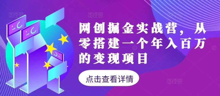 网创掘金实战营，从零搭建一个年入百万的变现项目（持续更新）-金云网创--一切美好高质量资源，尽在金云网创！