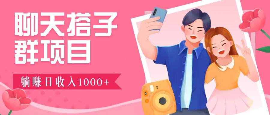 聊天搭子群项目：9.9元一单，全自动日入1000+，免费对接后台！-金云网创--一切美好高质量资源，尽在金云网创！