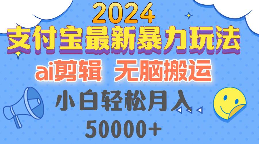 （12923期）2024支付宝最新暴力玩法，AI剪辑，无脑搬运，小白轻松月入50000+-金云网创--一切美好高质量资源，尽在金云网创！