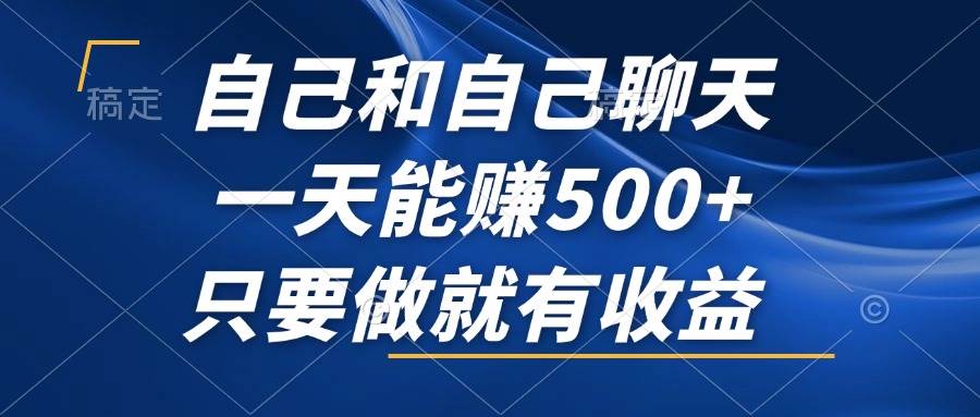 （12865期）自己和自己聊天，一天能赚500+，只要做就有收益，不可错过的风口项目！-金云网创--一切美好高质量资源，尽在金云网创！