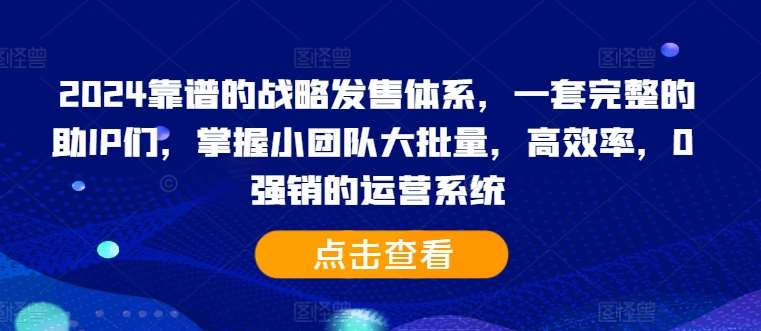 2024靠谱的战略发售体系，一套完整的助IP们，掌握小团队大批量，高效率，0 强销的运营系统-金云网创--一切美好高质量资源，尽在金云网创！