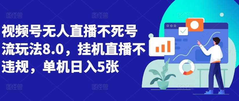 视频号无人直播不死号流玩法8.0，挂机直播不违规，单机日入5张【揭秘】-金云网创--一切美好高质量资源，尽在金云网创！