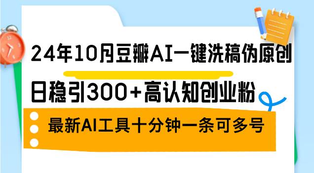 （12871期）24年10月豆瓣AI一键洗稿伪原创，日稳引300+高认知创业粉，最新AI工具十…-金云网创--一切美好高质量资源，尽在金云网创！