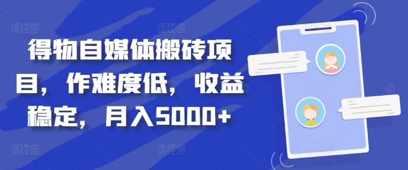 得物自媒体搬砖项目，作难度低，收益稳定，月入5000+【揭秘】-金云网创--一切美好高质量资源，尽在金云网创！