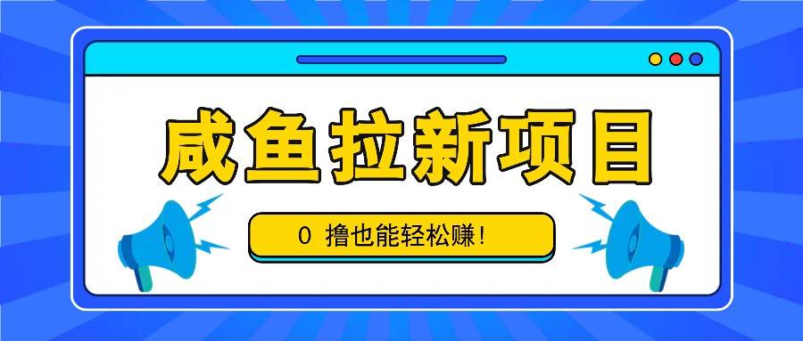 咸鱼拉新项目，拉新一单6-9元，0撸也能轻松赚，白撸几十几百！-金云网创--一切美好高质量资源，尽在金云网创！