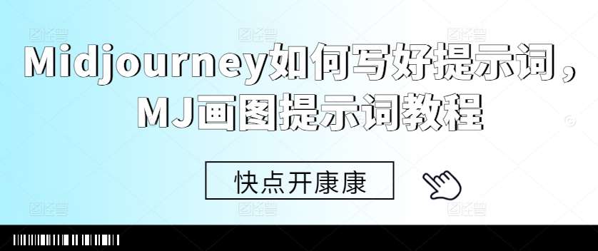 Midjourney如何写好提示词，MJ画图提示词教程-金云网创--一切美好高质量资源，尽在金云网创！