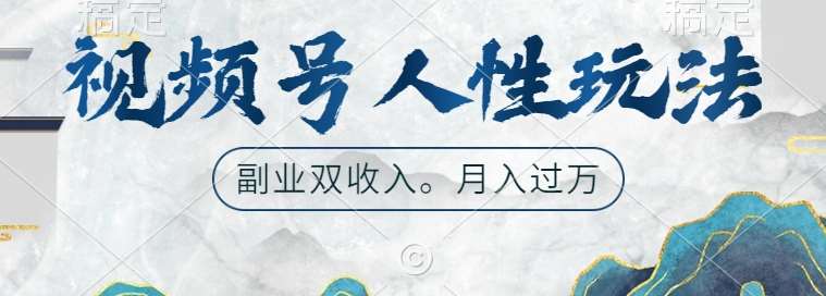 视频号人性玩法，让你起号，广告双份收入，副业好选择【揭秘】-金云网创--一切美好高质量资源，尽在金云网创！