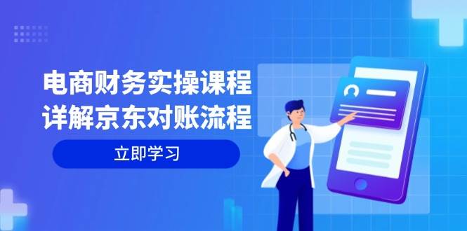 （12932期）电商财务实操课程：详解京东对账流程，从交易流程到利润核算全面覆盖-金云网创--一切美好高质量资源，尽在金云网创！