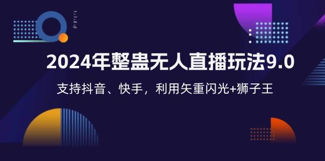 （12810期）2024年整蛊无人直播玩法9.0，支持抖音、快手，利用矢重闪光+狮子王…-金云网创--一切美好高质量资源，尽在金云网创！