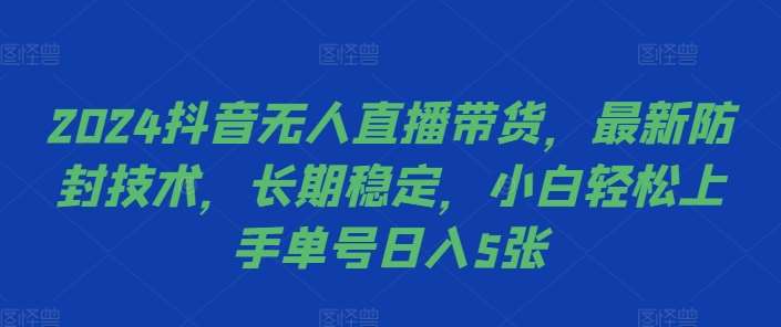 2024抖音无人直播带货，最新防封技术，长期稳定，小白轻松上手单号日入5张【揭秘】-金云网创--一切美好高质量资源，尽在金云网创！