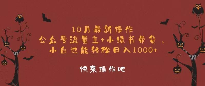 （12977期）10月最新操作，公众号流量主+小绿书带货，小白轻松日入1000+-金云网创--一切美好高质量资源，尽在金云网创！