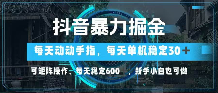 （13013期）抖音暴力掘金，动动手指就可以，单机30+，可矩阵操作，每天稳定600+，…-金云网创--一切美好高质量资源，尽在金云网创！