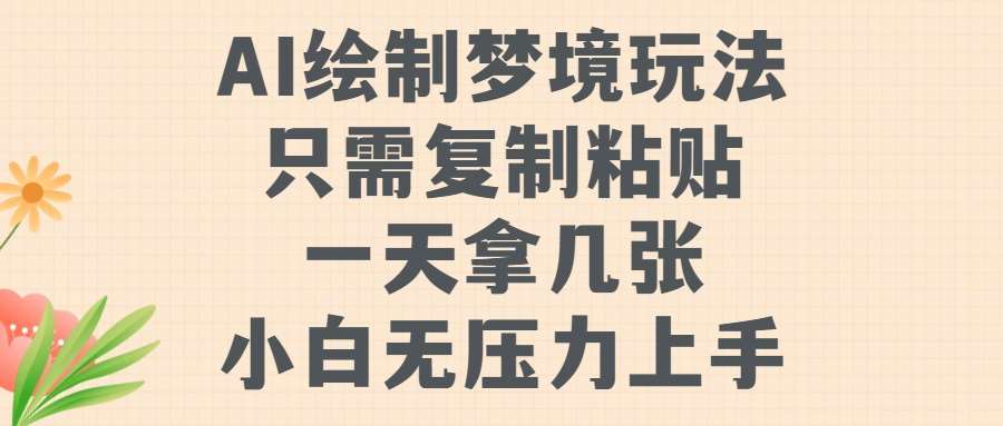 AI绘制梦境玩法，只需要复制粘贴，一天轻松拿几张，小白无压力上手【揭秘】-金云网创--一切美好高质量资源，尽在金云网创！