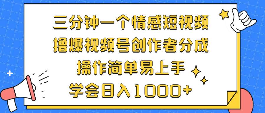 （12960期）三分钟一个情感短视频，撸爆视频号创作者分成 操作简单易上手，学会…-金云网创--一切美好高质量资源，尽在金云网创！