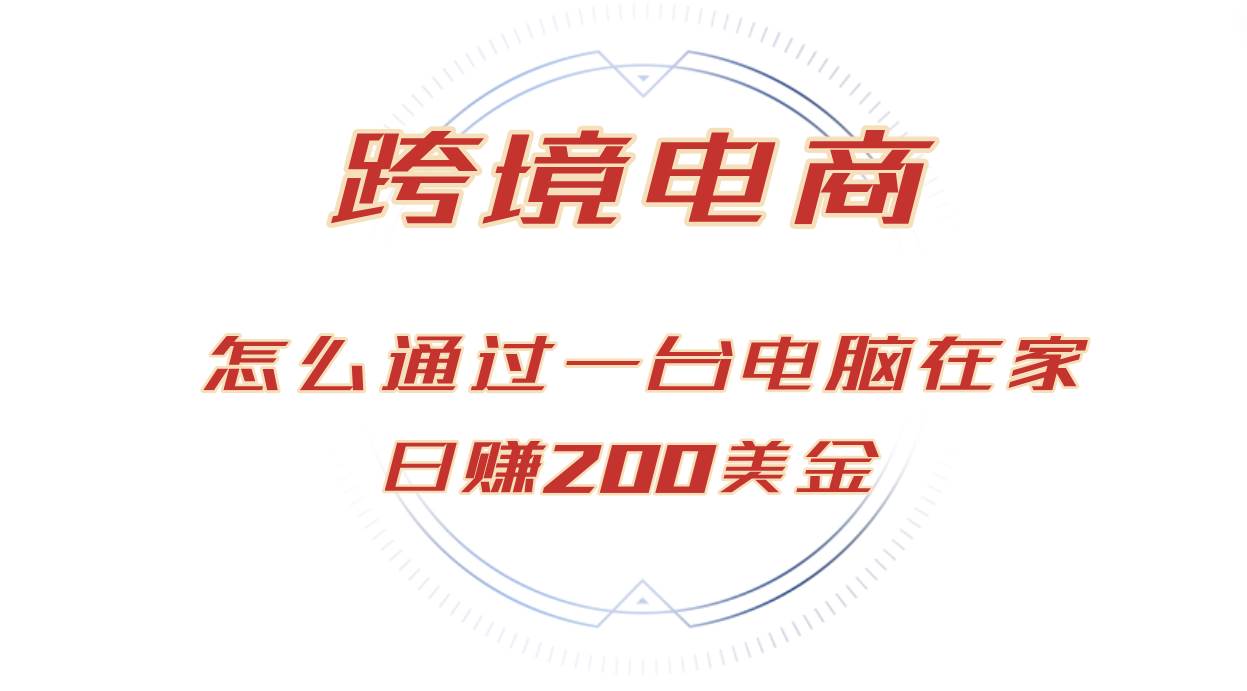 （12997期）日赚200美金的跨境电商赛道，如何在家通过一台电脑把货卖到全世界！-金云网创--一切美好高质量资源，尽在金云网创！